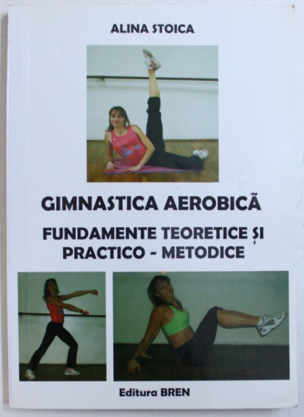 GIMNASTICA AEROBICA - FUNDAMENTE TEORETICE SI PRACTICO - METODICE de ALINA STOICA , 2004 , DEDICATIE*