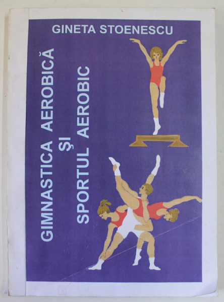 GIMNASTICA AEROBICA SI SPORTUL AEROBIC de GINETA STOENESCU , 2000 , DEDICATIE *