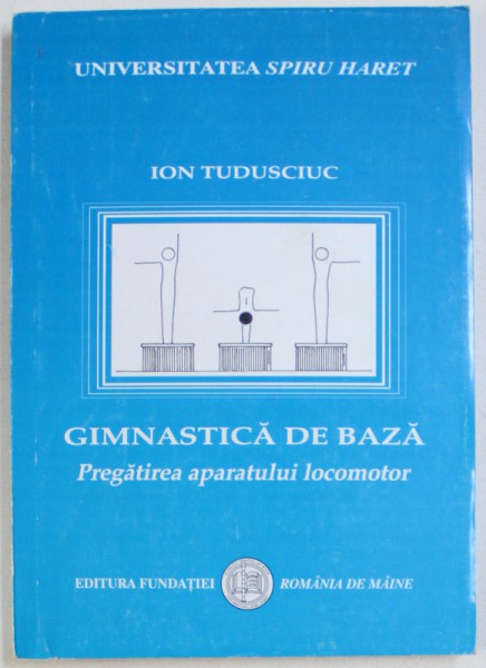 GIMNASTICA DE BAZA  - PREGATIREA APARATULUI LOCOMOTOR de ION TUDUSCIUC , 2006