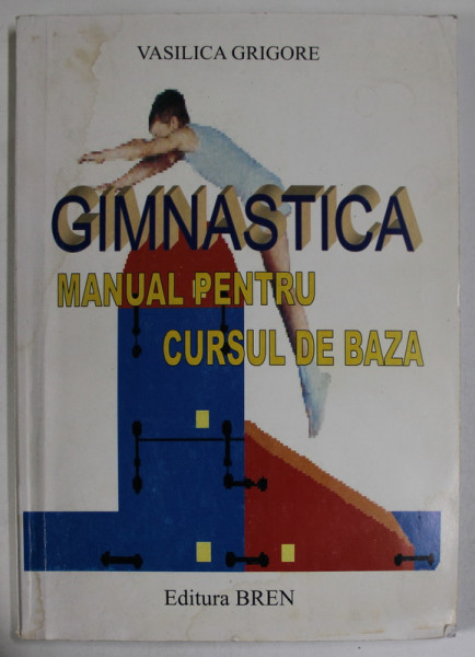 GIMNASTICA , MANUAL PENTRU CURSUL DE BAZA de VASILICA GRIGORE , 2003