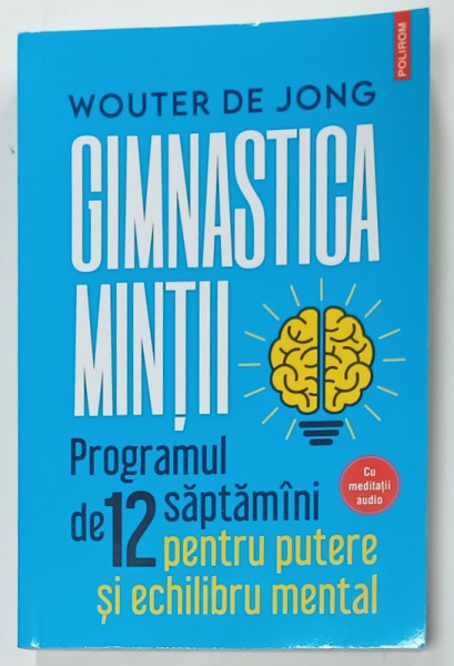 GIMNASTICA MINTII , PROGRAMUL DE 12 SAPTAMANI PENTRU PUTERE SI ECHILIBRU  MENTAL de WOUTER DE JONG , 2023