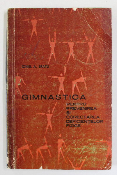 GIMNASTICA PENTRU PREVENIREA SI CORECTAREA DEFICIENTELOR FIZICE de IONEL A. BRATU , 1967