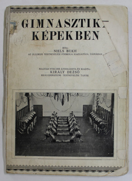 GIMNASTIKA KEPEKBEN ( GIMNASTICA IN IMAGINI  ) de NIELS BUKH , EDITIE IN LIMBA MAGHIARA , 1927 , COPERTA CU FRAGMENTE LIPSA , PREZINTA HALOURI DE APA *