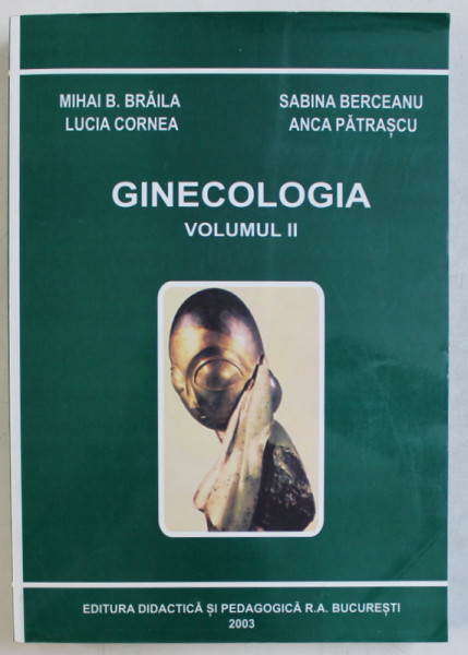 GINECOLOGIA de MIHAI B . BRAILA ...ANCA PATRASCU ,  VOLUMUL II , 2003