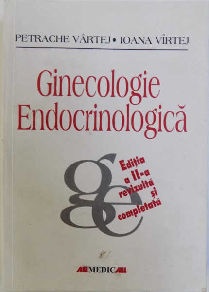 GINECOLOGIE ENDOCRINOLOGICA , EDITIA A - II de PETRACHE VARTEJ si IOANA VARTEJ , 2003