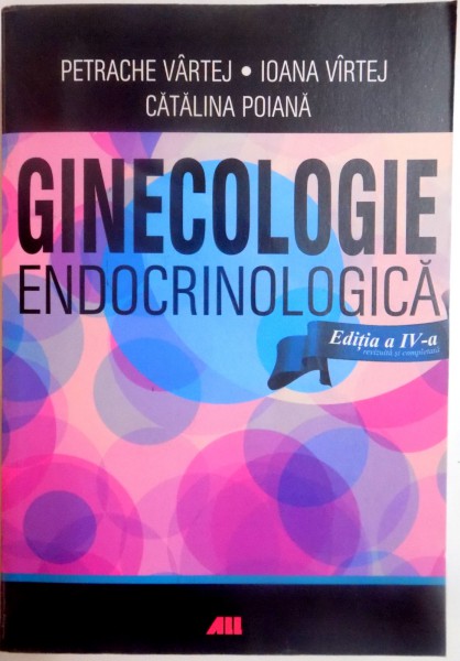 GINECOLOGIE ENDOCRINOLOGICA , EDITIA A IV - A de PETRACHE VARTEJ , IOANA VIRTJE , CATALINA POIANA , 2014