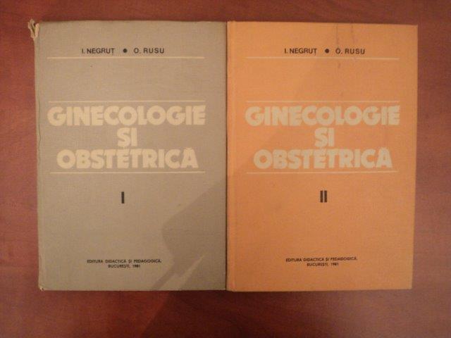 GINECOLOGIE SI OBSTETRICA , VOL. I - II de I. NEGRUT , O. RUSU , Bucuresti 1981