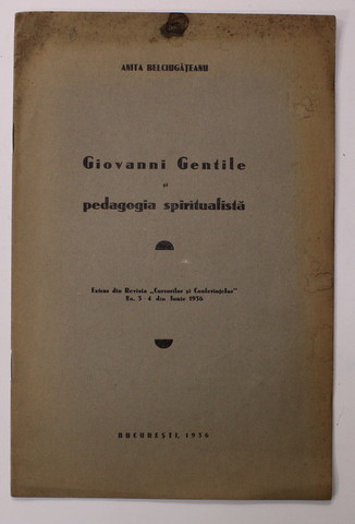 GIOVANNI GENTILE SI PEDAGOGIA SPIRITUALISTA de ANITA BELCIUGATEANU , 1936, DEDICATIE *