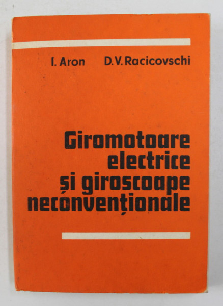 GIROMOTOARE ELECTRICE SI GIROSCOAPE NECONVENTIONALE de I. ARON si D.V. RACICOVSCHI , 1986