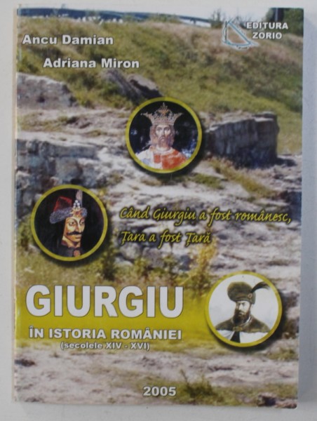GIURGIU IN ISTORIA ROMANIEI ( SECOLELE XIV - XVI ) de ANCU DAMIAN si ADRIANA MIRON , 2005