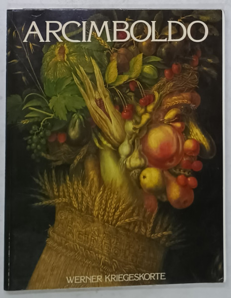 GIUSEPPE ARCIMBOLDO von PROF. WERNER KRIEGESKORTE , ALBUM DE ARTA CU TEXT IN LIMBA GERMANA , 1986