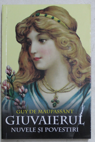 GIUVAIERUL , NUVELE SI POVESTIRI de GUY DE MAUPASSANT , 2019