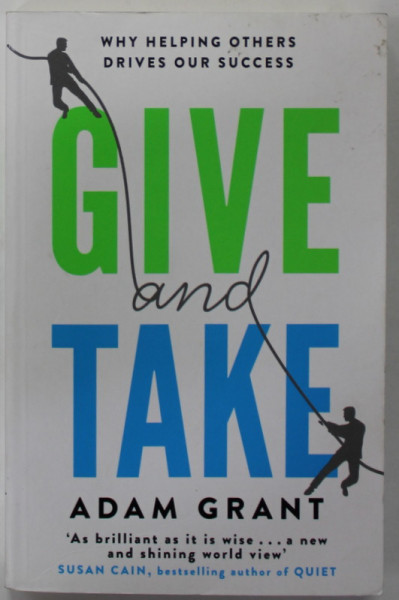 GIVE AND TAKE by ADAM GRANT , WHY HELPING OTHERS DRIVES OUR SUCCESS , 2014