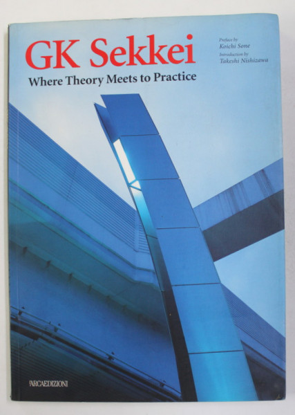 GK SEKKEI - WHERE THEORY MEETS TO PRACTICE , preface by KOICHI SONE , introduction by TAKESHI NISHIZAWA , 1997