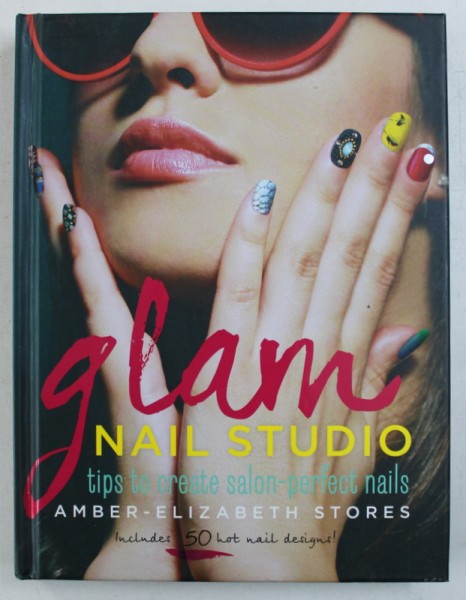 GLAM NAIL STUDIO - TIPS TO CREATE SALON  - PERFECT NAILS by AMBER - ELIZABETH STORES , 2013