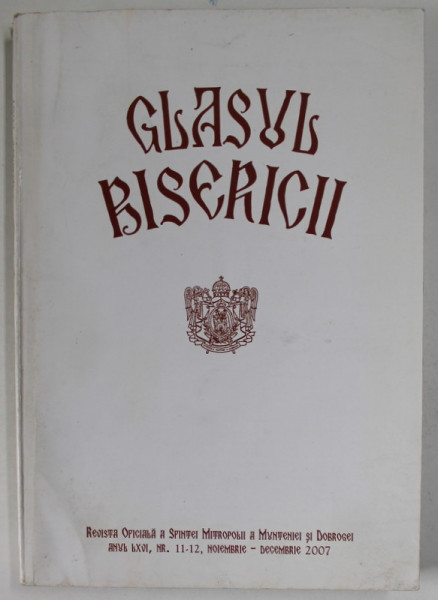 GLASUL BISERICII , REVISTA OFICIALA A SFINTEI MITROPOLII A MUNTENIEI SI DOBROGEI , ANUL LXVI , NR. 11-12 , NOIEMBRIE - DECEMBRIE  , 2007