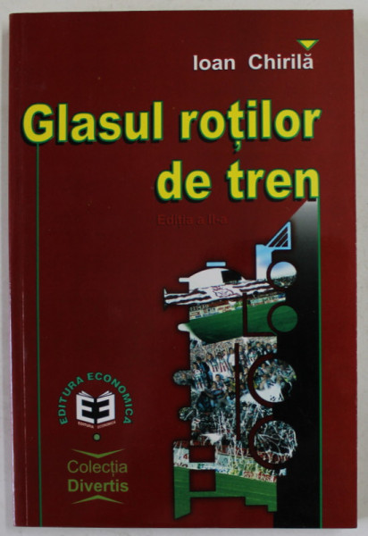 GLASUL ROTILOR DE TREN de IOAN CHIRILA , EDITIA A - II -A , 2000