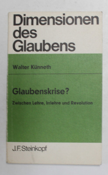 GLAUBENKRISE ?  - CRIZA CREDINTEI ? - ZWISCHEN LEHRE , IRRLEHRE UND REVOLUTION von WALTER KUNNETH , 1969