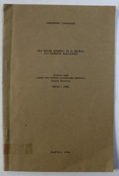 GLI STUDI STORICI DI G . MURNU SUI ROMENI BALCANICI di GHEORGHE CARAGEANI , 1986 , DEDICATIE*