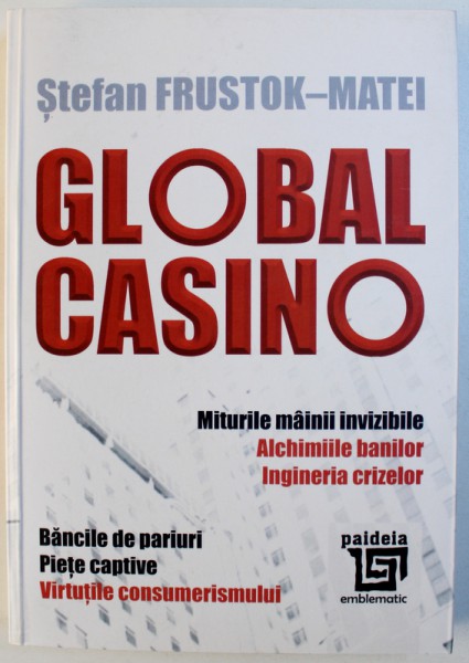 GLOBAL CASINO  - MITURILE MAINII INVIZIBILE , ALCHIMIILE BANILOR , INGINERIA CRIZELOR de STEFAN FRUSTOCK - MATEI , 2016, DEDICATIE*