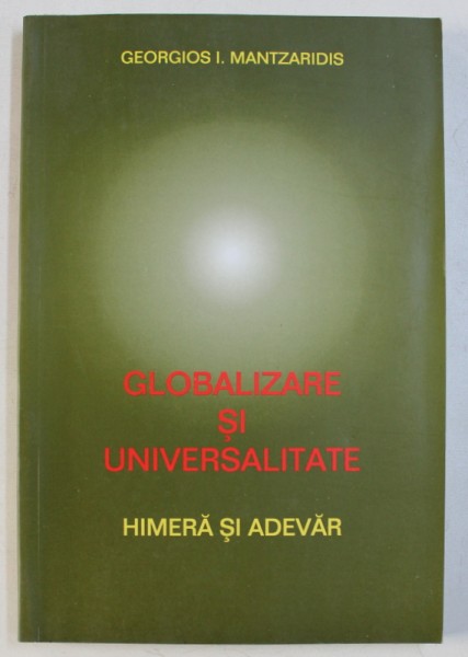 GLOBALIZARE SI UNIVERSALITATE - HIMERA SI ADEVAR  de GEORGIOS I . MANTZARIDIS , 2002