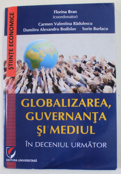 GLOBALIZAREA , GUVERNANTA SI MEDIUL IN DECENIUL URMATOR , coordonator FLORINA BRAN , 2020 , COPERTA BROSATA , PREZINTA URME DE UZURA SI DE INDOIRE