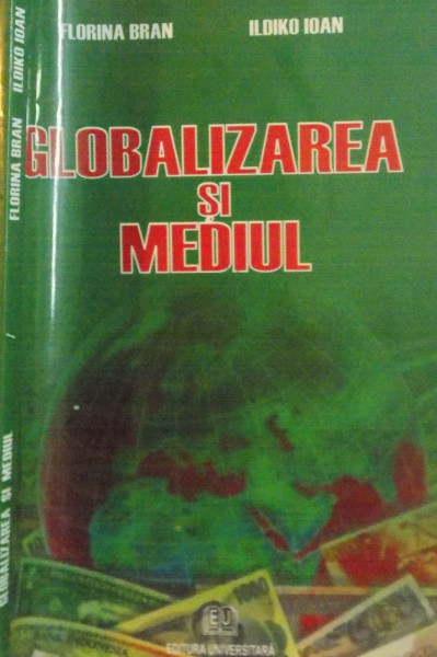 GLOBALIZAREA SI MEDIUL de FLORINA BRAN , ILDIKO IOAN , 2009