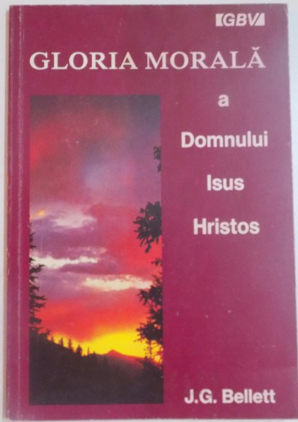 GLORIA MORALA A DOMNULUI ISUS HRISTOS de J.G.BELLETT , 1993