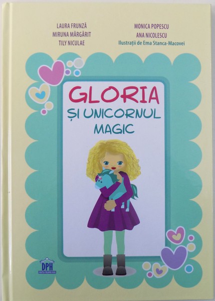 GLORIA SI UNICORNUL MAGIC de LAURA FRUNZA ....ANA NICOLESCU .ilustratii de EMA STANCA  - MACOVEI , 2016