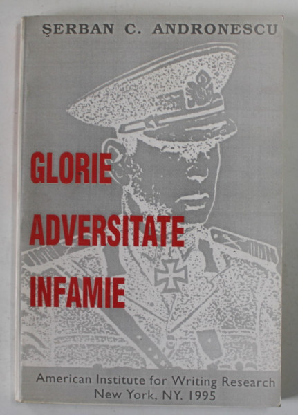 GLORIE , ADVERSITATE , INFAMIE , eseu personal despre MARESALUL ANTONESCU de SERBAN C. ANDRONESCU , 1995