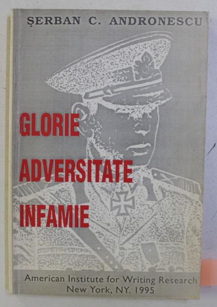 GLORIE , ADVERSITATE , INFAMIE . ESEU PERSONAL DESPRE MARESALUL ION ANTONESC de SERBAN C. ANDRONESCU , 1995 DEDICATIE*