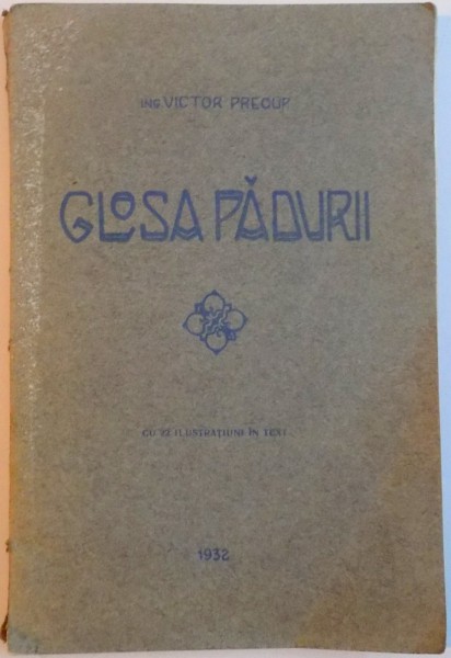 GLOSA PADURII. DE CE TREBUIE SA INDRAGIM PADUREA SI CUM TREBUIE SA O INGRIJIM de VICTOR PRECUP, DEDICATIE*  1932