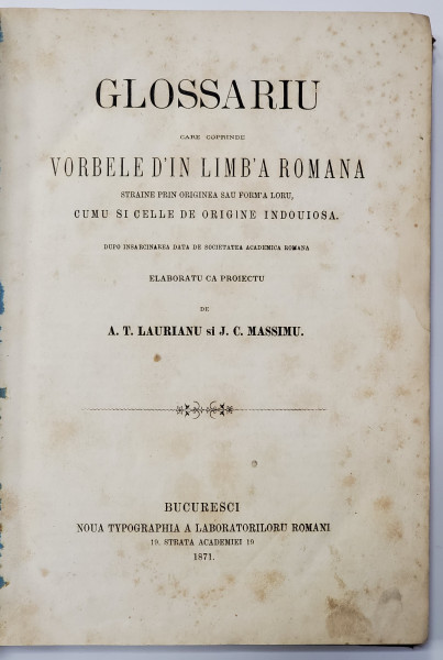 GLOSSARIU CARE CUPRINDE VORBELE DIN LIMBA ROMANA STRAINE PRIN ORIGINEA SAU FORMA LOR de A.T. LAURIANU SI J.C. MASSIMU - BUCURESTI, 1871