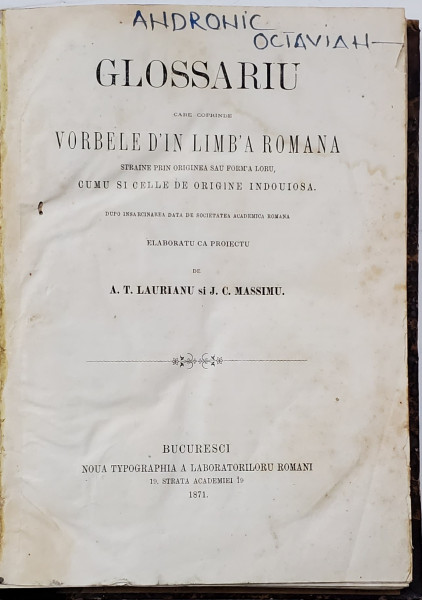 GLOSSARIU CARE CUPRINDE VORBELE DIN LIMBA ROMANA STRAINE PRIN ORIGINEA SAU FORMA LOR de A.T. LAURIANU SI J.C. MASSIMU - BUCURESTI, 1871