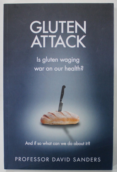 GLUTEN ATTACK , IS GLUTEN WAGING WAR ON OUR HEALTH ? by PROFESSOR DAVID SANDERS , 2016