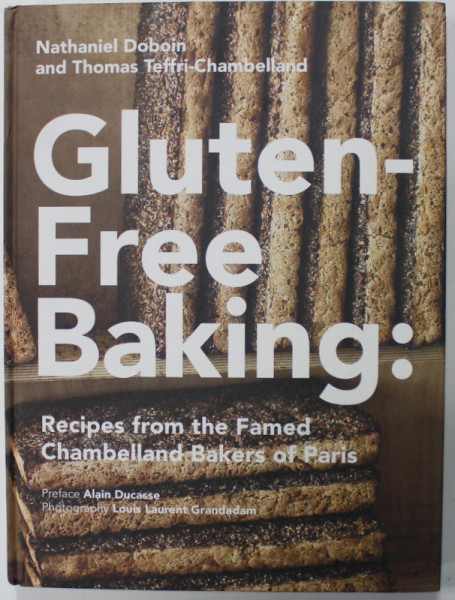 GLUTEN - FREE BAKING : RECIPES FROM THE FAMED CHAMBELLAND BAKERS OF PARIS by NATHANILE DOBOIN and THOMAS TEFFRI - CHAMBELLAND , 2018