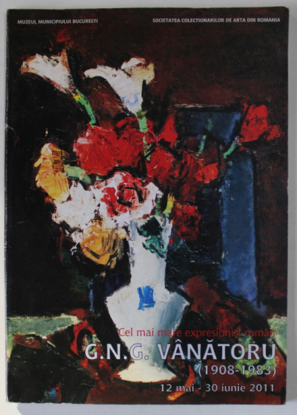 G.N.G. VANATORU ( 1908  - 1983 ) , CEL MAI MARE EXPRESIONIST ROMAN , CATALOG DE EXPOZITIE , 2011