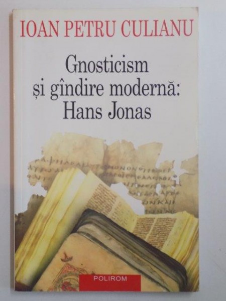 GNOSTICISM SI GANDIRE MODERNA . HANS JONAS de IOAN PETRU CULIANU , 2006 ,