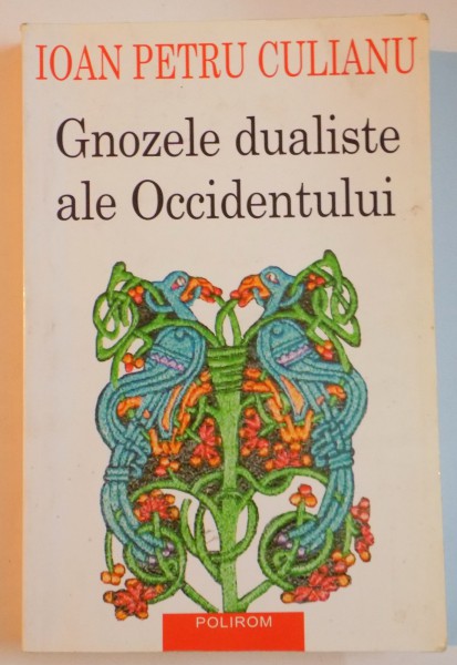 GNOZELE DUALISTE ALE OCCIDENTULUI , ISTORIE SI MITURI de IOAN PETRU CULIANU , EDITIA A DOUA , 2002