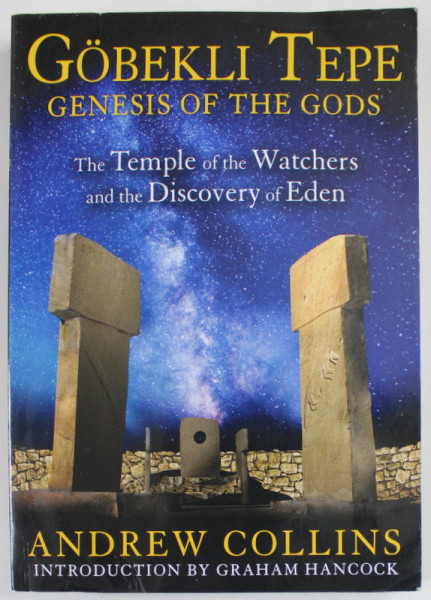 GOBELKI TEPE , GENESIS OF THE GODS , THE TEMPLE OF THE WATCHERS ...by ANDREW COLLINS , 2014 , PREZINTA URME DE UZURA SI DE INDOIRE