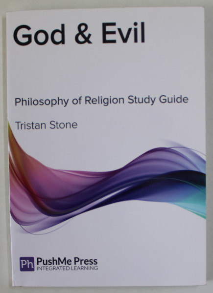 GOD and EVIL , PHILOSOPHY OF RELIGION STUDY GUIDE by TRISTAN STONE , 2014