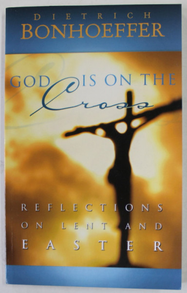 GOD IS ON THE CROSS, REFLECTIONS ON LENT AND EASTER by DIETRICH BOHNOEFFER , 2012