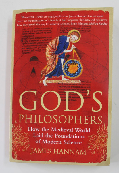 GOD 'S PHILOSOPHERS - HOW THE MEDIEVAL WORLD LAID THE FOUNDATIONS OF MODERN SCIENCE by JAMES HANNAM , 2010