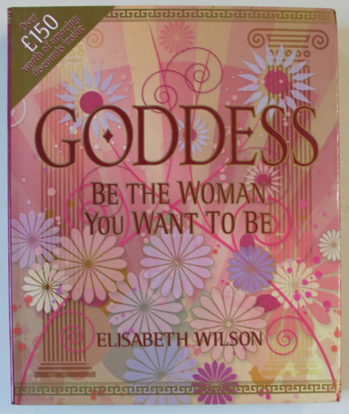 GODDESS , BE THE WOMAN YOU WANT TO BE by ELISABETH WILSON , 2007