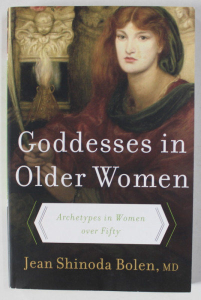 GODDESSES IN OLDER WOMEN , ARCHETYPES IN WOMEN OVER FIFTY by JEAN SHINONDA BOLEN , 2001