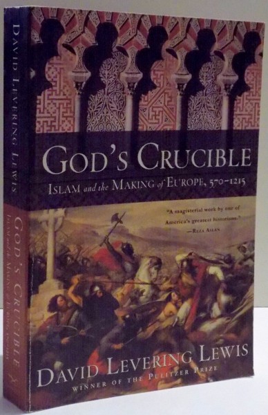GOD`S CRUCIBLE, ISLAM AND THE MAKING OF EUROPE, 570-1215 by DAVID LEVERING LEWIS , 2008