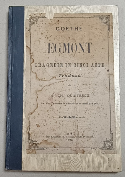 GOETHE, EGMONT, TRAGEDIE IN CINCI ACTE tradusa de N. CN. QUINTESCU, 1876, LEGATURA REFACUTA