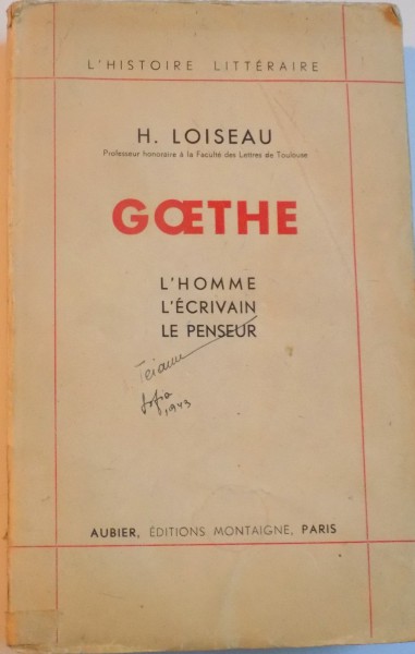 GOETHE, L'HOMME, L'ECRIVAIN, LE PENSEUR par H. LOISEAU, PARIS  1943
