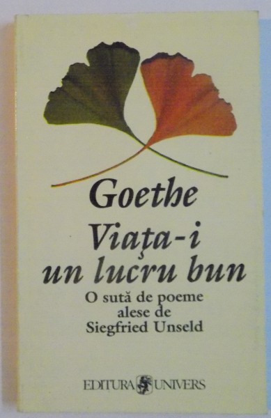 GOETHE, VIATA-I UN LUCRU BUN, O SUTA DE POEME ALESE de SIEGFRIED UNSELD, 1999