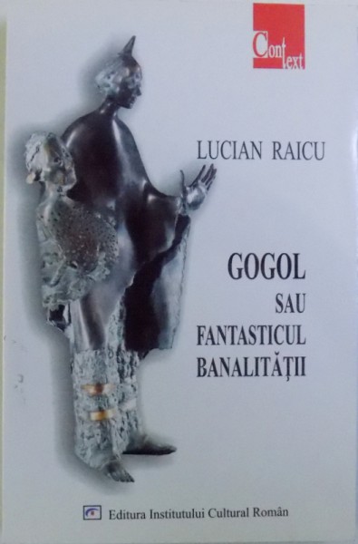 GOGOL SAU FANTASTICUL  BANALITATII de LUCIAN RAICU , 2004 , PREZINTA URME DE INDOIRE